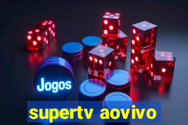 supertv aovivo